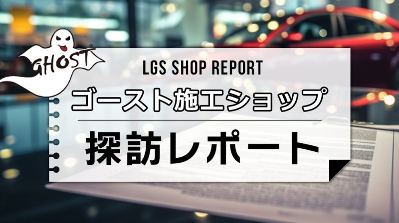 ゴースト施工ショップ　探訪レポート